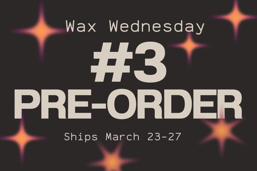 #3 Wax Wednesday Pre-Order